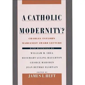 USED-A Catholic Modernity?: Charles Taylor's Marianist Award Lecture, with Responses by William M. Shea, Rosemary Luling Haughton, George Marsden, by Taylor, Charles (Hardcover)