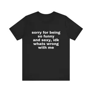 Oversized Women Men's Summer Graphic Tees Funny Meme T Shirt Joke Tee Sorry For Being So Funny And Sexy Gift Shirt