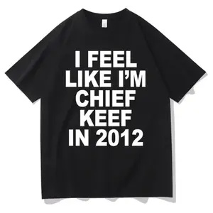 I Feel Like I'm Chief Keef in 2012 Graphic Print T-shirt Funny Rap Meme Tshirt Men Hip Hop Oversized T Shirts Men's Cotton Tees