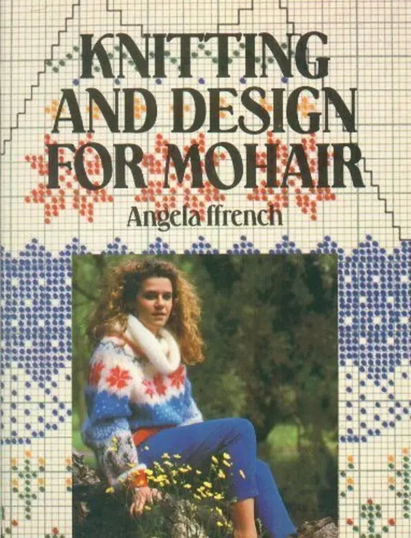 Used Softcover Book - Knitting and Design for Mohair by Angela Ffrench (English, 168pp, 1.3 lbs) - Basic Sweater Patterns, Needle Size Guide, Knitting Accessories Reference, Textural Effects