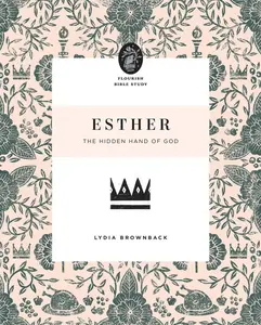 Esther: The Hidden Hand of God (Flourish Bible Study)