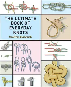 The Ultimate Book of Everyday Knots: (Over 15,000 Copies Sold) -- Geoffrey Budworth - Paperback