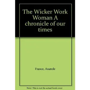 USED-The Wicker Work Woman A chronicle of our times by Anatole France (Hardcover)