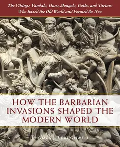 USED-How the Barbarian Invasions Shaped the Modern World: The Vikings, Vandals, Huns, Mongols, Goths, and Tartars Who Razed the Old World and Formed the Ne by Craughwell, Thomas J. (Hardcover)