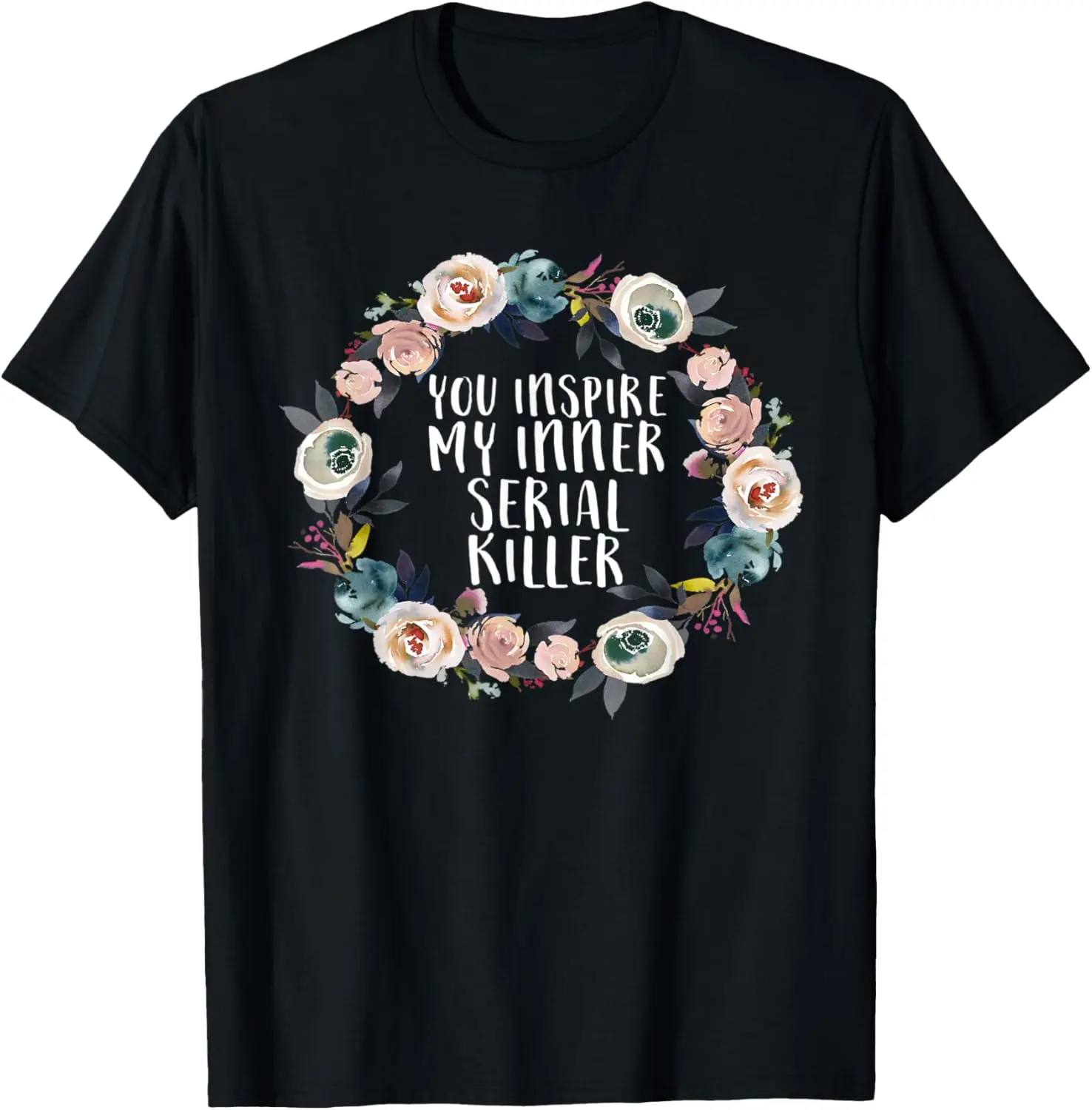 100% Cotton You Inspire My Inner Serial Killer True Crime Floral Shirt