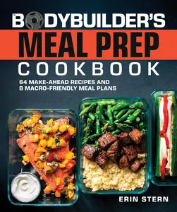 The Bodybuilder's Meal Prep Cookbook: 64 Make-Ahead Recipes and 8 Macro-Friendly Meal Plans (The Bodybuilder's Kitchen) Paperback – March 19, 2024