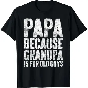 Pure Cotton Tee Papa Because Grandpa Is For Old Guys Shirt Men Fathers Day Women Men T-Shirt Fabric Menswear