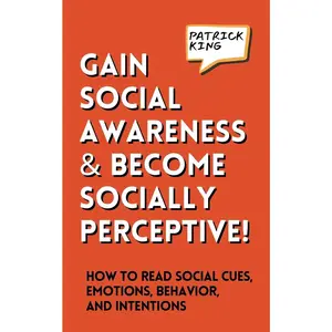 USED-Gain Social Awareness and Become Socially Perceptive! How to Read Social Cues, Emotions, Behavior, and Intentions by King, Patrick (Paperback)