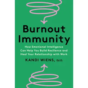 Burnout Immunity: How Emotional Intelligence Can Help You Build Resilience and Heal Your Relationship with Work by Kandi Wiens [Hardback Book]