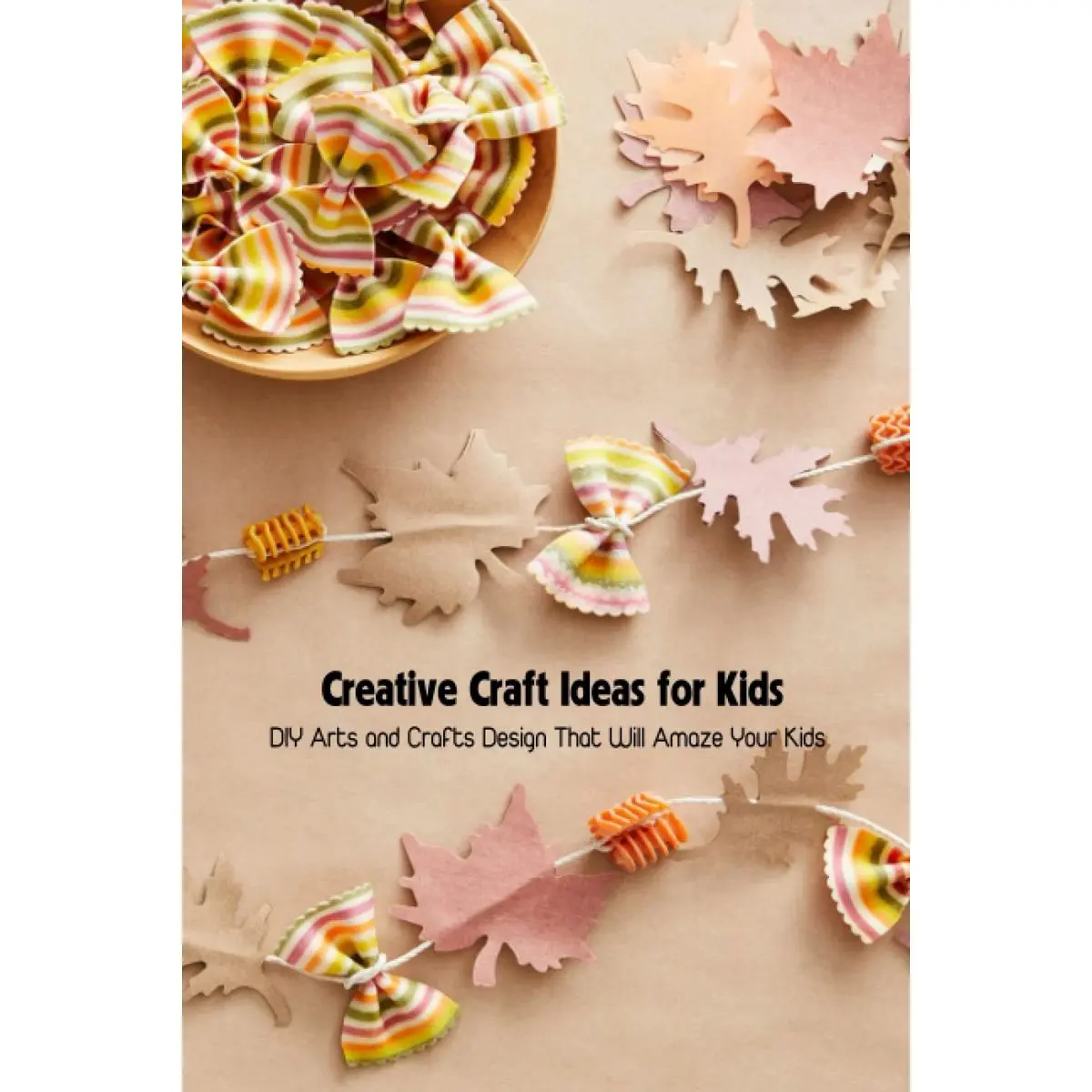 Creative Craft Ideas for Kids: DIY Arts and Crafts Design That Will Amaze Your Kids Paperback – February 22, 2022