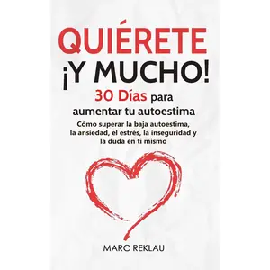 Quiérete ¡ Y MUCHO!: 30 Días para aumentar tu autoestima. Cómo superar la baja autoestima, la ansiedad, el estrés, la inseguridad y la duda