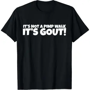 It's Not A Pimp WalK It's Gout T-Shirt,Made of  cotton,Not easy to shrink, Durable,Soft and comfortable