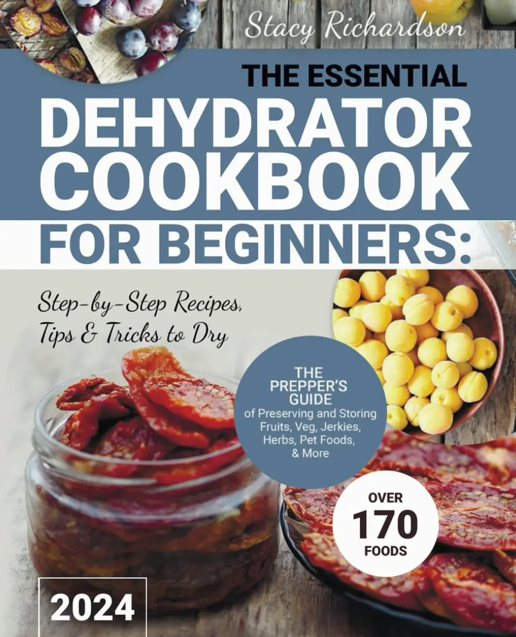 The Essential Dehydrator Cookbook for Beginners: Step-by-Step Recipes, Tips & Tricks to Dry Over 170 Foods. The Prepper’s Guide of Preserving and Storing Fruits, Veg, Jerkies, Herbs, Pet Foods, & More