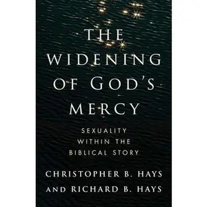 The Widening of God's Mercy: Sexuality Within the Biblical Story -- Christopher B. Hays, Hardcover