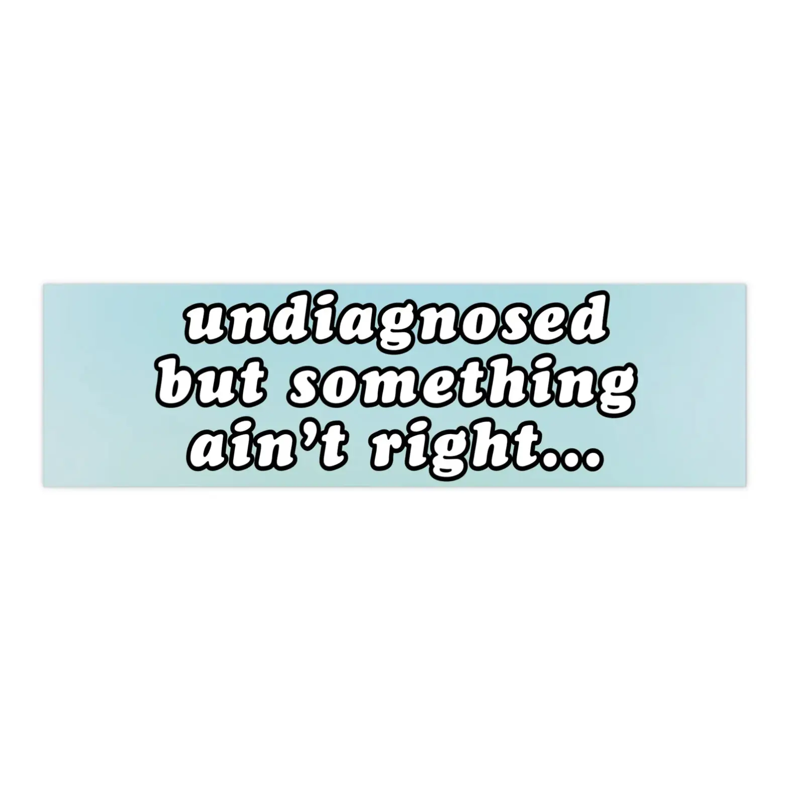 undiagnosed but something ain't right | Bumper Sticker AND Magnet | Funny Meme Sticker | 8.7'' X 2.7'' | Waterproof Premium Quality