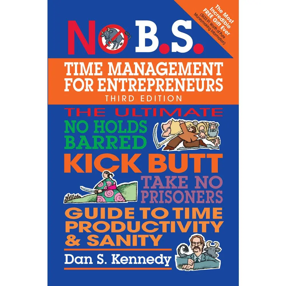 USED-No B.S. Time Management for Entrepreneurs: The Ultimate No Holds Barred Kick Butt Take No Prisoners Guide to Time Productivity and Sanity by Kennedy, Dan S. (Paperback)
