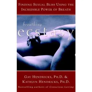 USED-Breathing Ecstasy: Finding Sexual Bliss Using the Incredible Power of Breath by Gay Hendricks (Paperback)