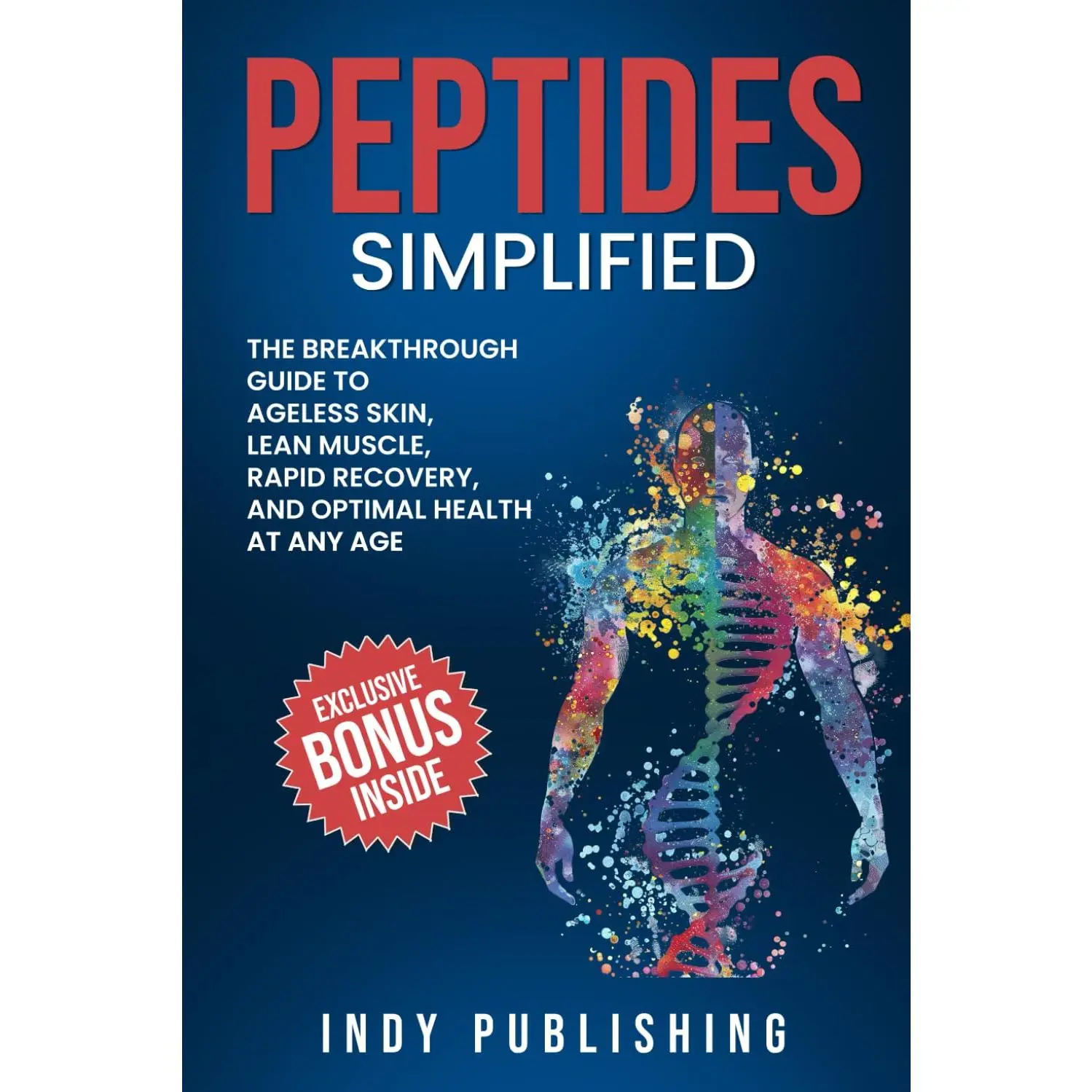 Peptides Simplified: The Breakthrough Guide to Ageless Skin, Lean Muscle, Rapid Recovery, and Lasting Health at Any Age