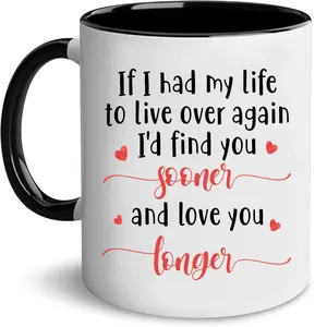Romantic Couple Mug “If I Had My Life To Live Over Again I’D Find You Sooner And Love You Longer”, Love Quote Coffee Cup, Anniversary Gift, Valentine Gift For Him Her, 11 15oz Ceramic Tea Cup