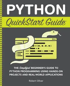 USED-Python QuickStart Guide: The Simplified Beginner's Guide to Python Programming Using Hands-On Projects and Real-World Applications by Oliver, Robert (Paperback)