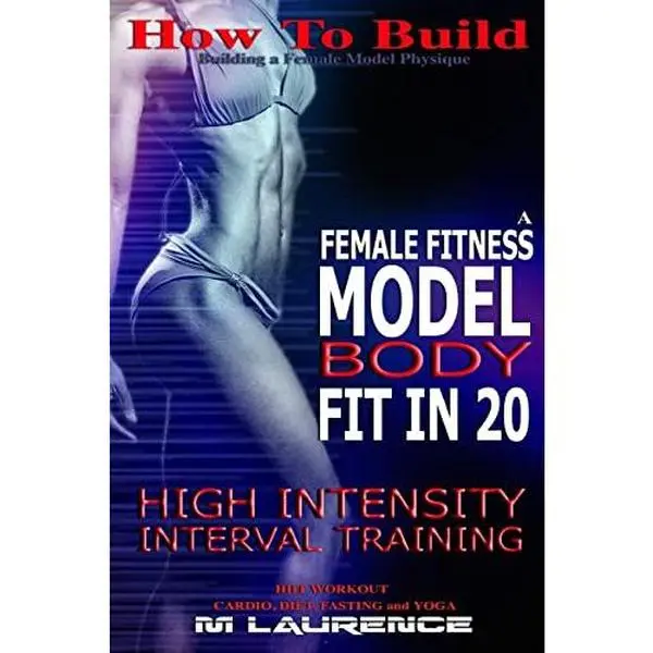 USED Book - How To Build The Female Fitness Model Body: Fit in 20, 20 Minute High Intensity Interval Training Workouts for Models, HIIT Workout, Building A Female by Laurence, M. (Paperback) - english, Whole Body Workout, 6 Weeks Of Time-Efficient Workout