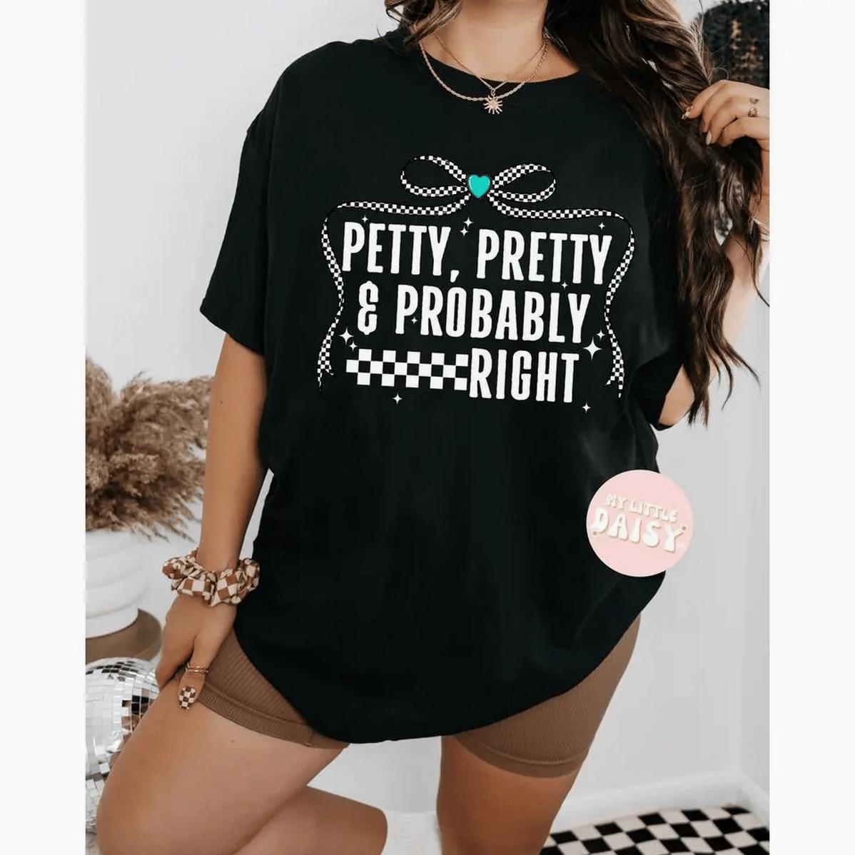 Petty Pretty & Probably Right Shirt Sweatshirt Hoodied Everyday Cotton Sweaters