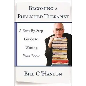 USED-Becoming a Published Therapist: A Step-By-Step Guide to Writing Your Book by O'Hanlon, Bill (Misc.)