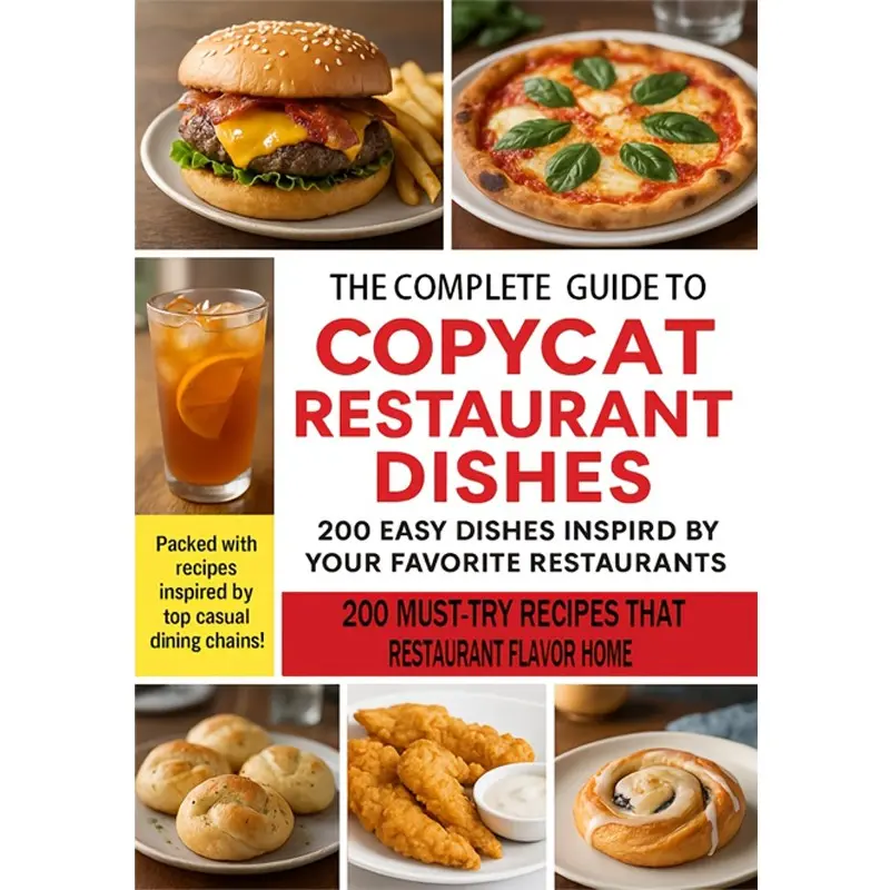 Restaurant Replica Recipes Book, 200 Easy-To-Learn Dishes, Recreate Favorite Restaurant Meals at Home, Simple and Delicious Cooking Guide
