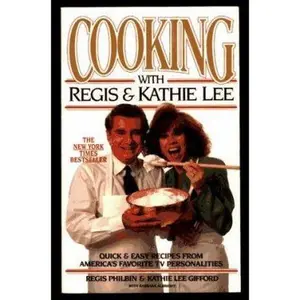 USED-Cooking With Regis & Kathie Lee: Quick & Easy Recipes From America's Favorite TV Personalities by Regis Philbin (Paperback)
