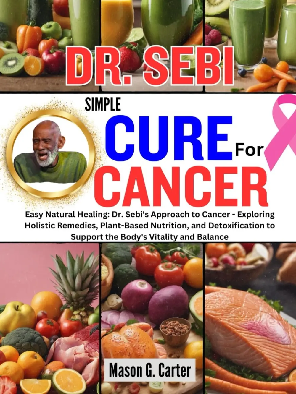 Dr. Sebi's Simple Cancer Cure English Unabridged Soft Cover Book - Mason G. Carter Independently Published, Easy Natural Healing Holistic Remedies, Plant-Based Nutrition Health Guide