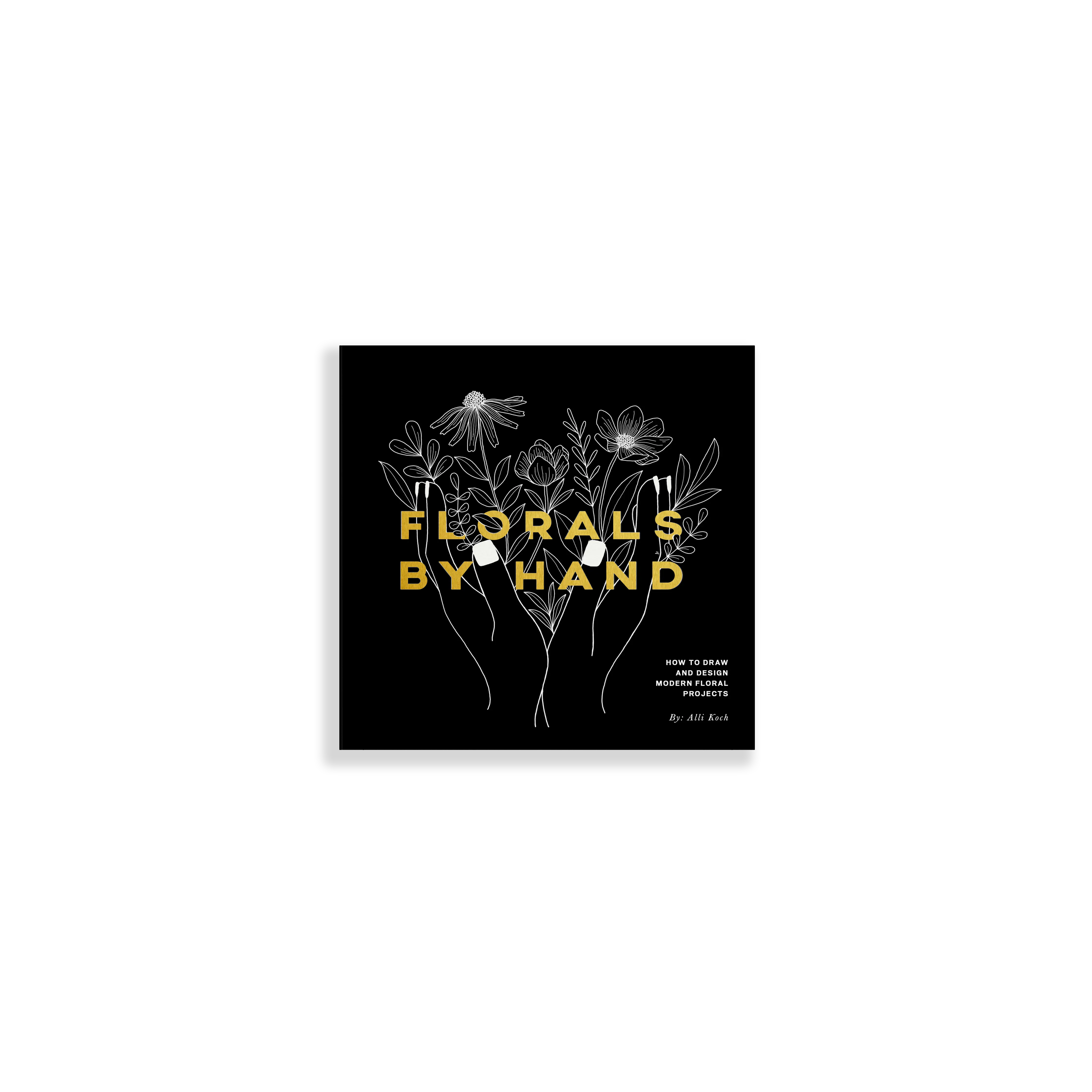 Florals By Hand by Alli Koch: How to Draw and Design Modern Floral Projects