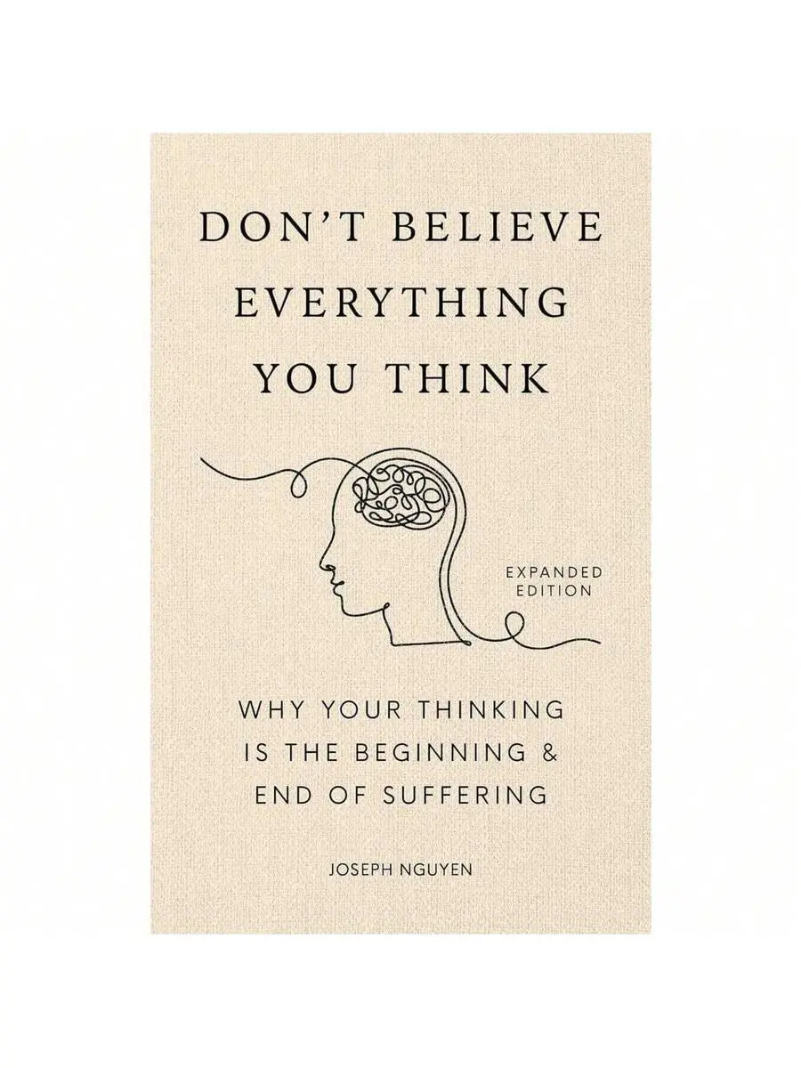 Don't Believe Everything You Think (Expanded Edition): Why Your Thinking Is The Beginning & End Of Suffering (Graduation Gift) (Books By Joseph Nguyen)