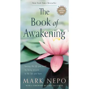 The Book of Awakening: Having the Life You Want by Being Present to the Life You Have (20th Anniversary Edition) -- Mark Nepo - Paperback