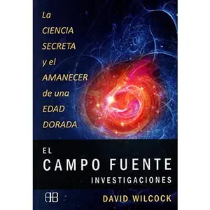 USED-El Campo Fuente. Investigaciones: La ciencia secreta y el amanecer de una edad dorada (Spanish Edition) by David Wilcock (Paperback)