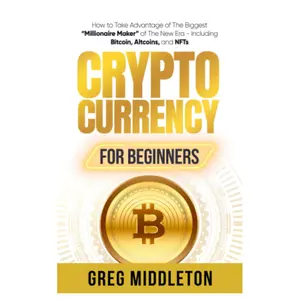 Cryptocurrency for Beginners: How to Take Advantage of The Biggest “Millionaire Maker” of The New Era - Including Bitcoin, Altcoins, and NFTs (Investing for Beginners) Paperback – May 9, 2023