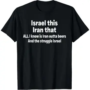 100%cotton Israel This Iran that All I Know is Iran Outta Beers Funny T-Shirt