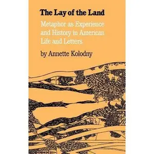 USED-The Lay of the Land: Metaphor As Experience and History in American Life and Letters by Annette Kolodny (Hardcover)