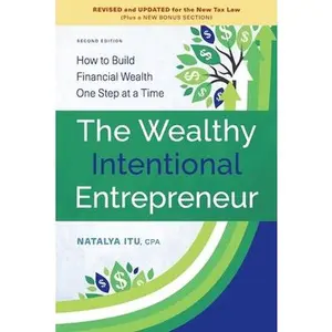 USED-The Wealthy Intentional Entrepreneur: How to Build Financial Wealth One Step at a Time, Second Edition, Revised and Updated for the New Tax Law by Itu, Natalya (Paperback)