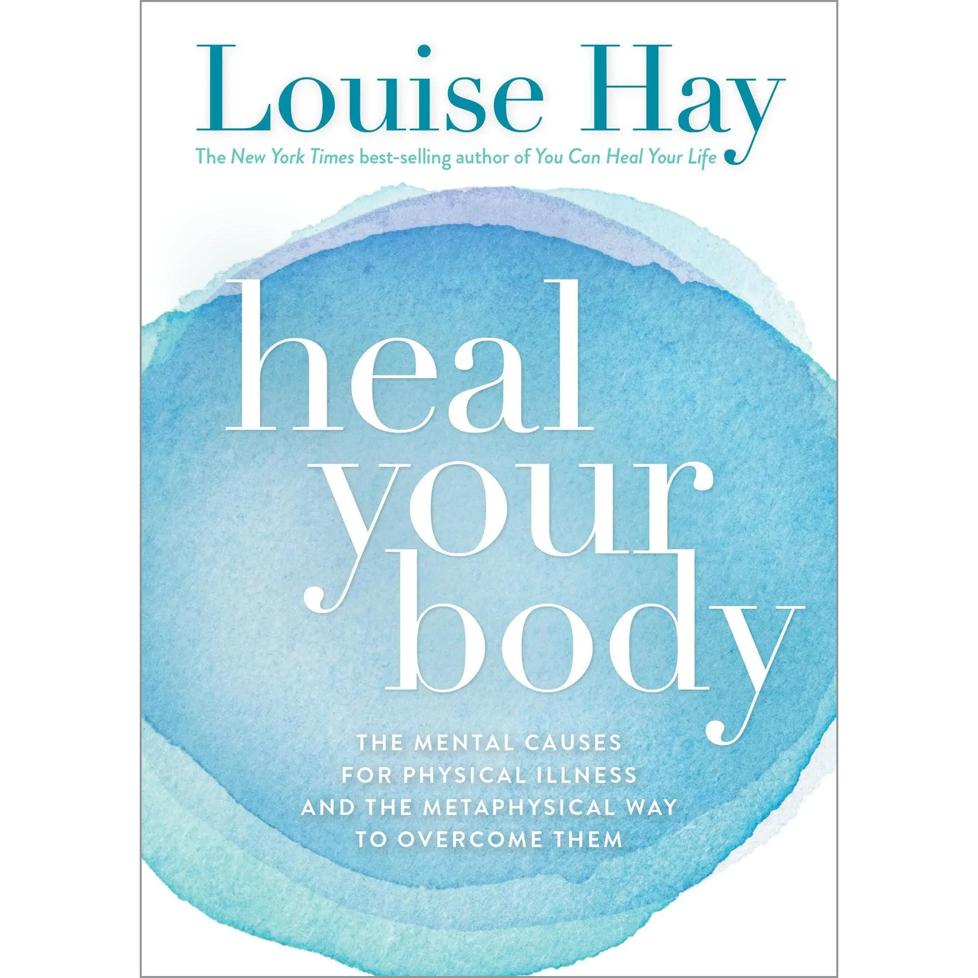 Heal Your Body: The Mental Causes for Physical Illness and the Metaphysical Way to Overcome Them -- Louise Hay - Paperback