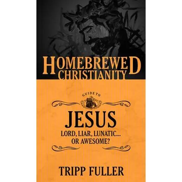 USED-The Homebrewed Christianity Guide to Jesus: Lord, Liar, Lunatic . . . or Awesome? by Fuller, Tripp (Paperback)