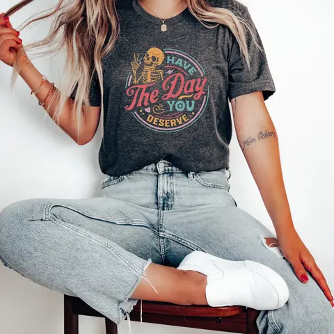 Have The Day You Deserve Shirt Cotton Top