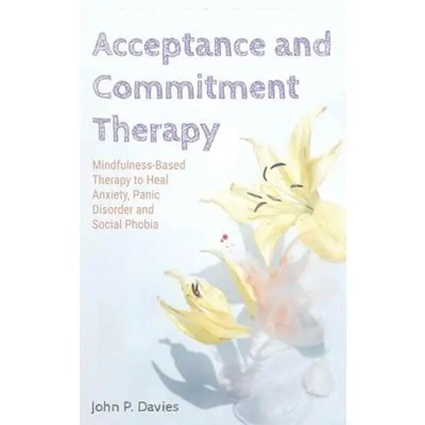 USED-Acceptance and Commitment Therapy: Mindfulness-Based Therapy to Heal Anxiety, Panic Disorder and Social Phobia by Davies, John P. (Hardcover)