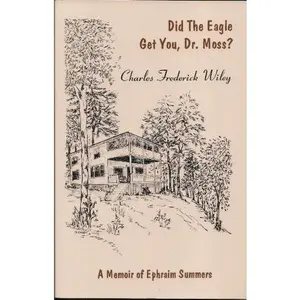USED-Did the eagle get you, Dr. Moss?: A memoir of Ephraim summers by Charles Frederick Wiley (Paperback)