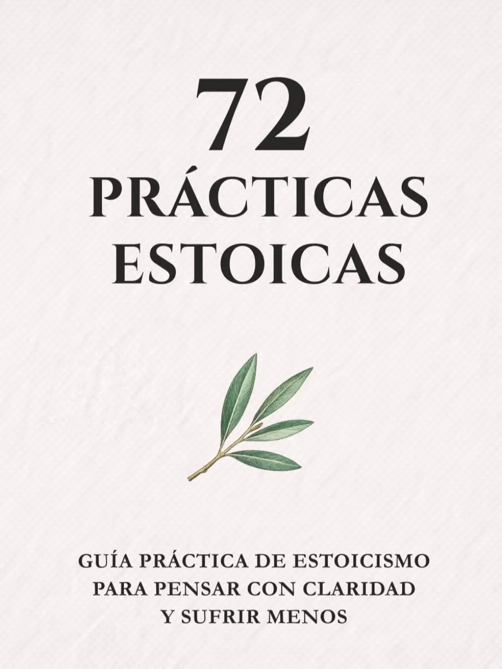 72 PRÁCTICAS ESTOICAS: Guía práctica de estoicismo para pensar con claridad y sufrir menos (Spanish Edition)