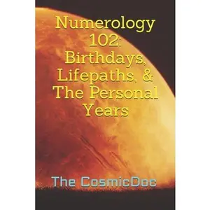 USED-Numerology 102: Birthdays, Lifepaths, & The Personal Years by Cosmic Doc, The (Paperback)