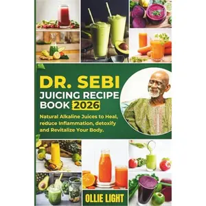 Dr. Sebi Juicing Recipe Book: Natural Alkaline Juices to Heal, reduce Inflammation, detoxify and Revitalize Your Body.-Paperback