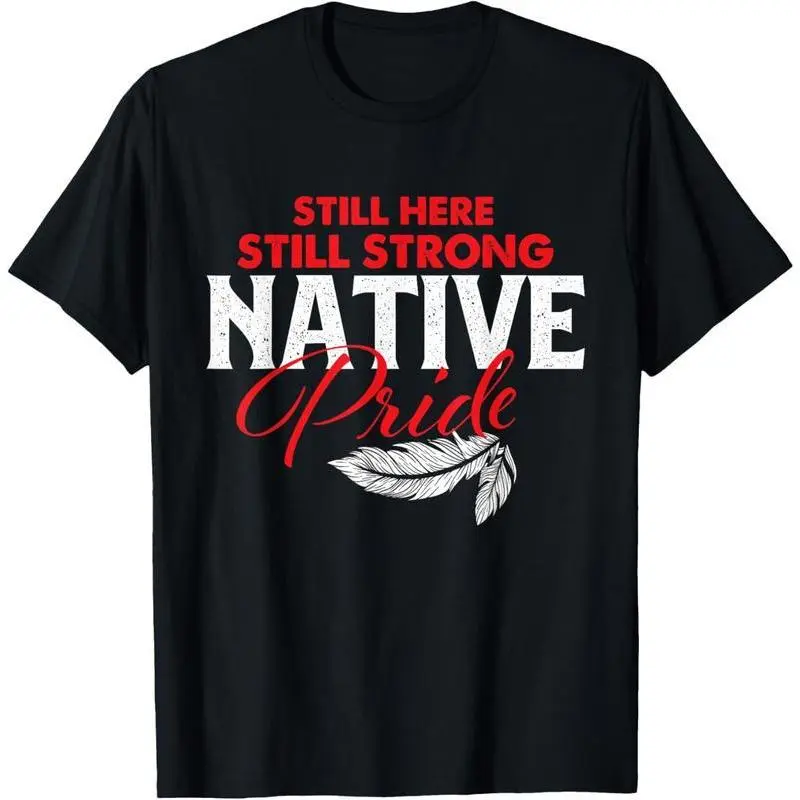 100%25 Cotton Still Here Still Strong - Native American Indigenous Pride T-Shirt