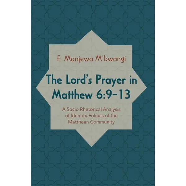 The Lord's Prayer in Matthew 6:9-13: A Socio-Rhetorical Analysis of Identity Politics of the Matthean Community - Paperback