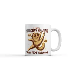 I Have Selective Hearing and You Were Not Selected Mug Funny Novelty Coffee Cup - 11oz Funny Coffee Mugs Ceramic Printed Drinkware Cup