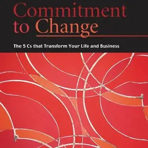 Commitment to Change - The 5 C's that Transform Your Life and Business